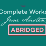 MMPH Presents: “The Complete Works of Jane Austen, Abridged”
